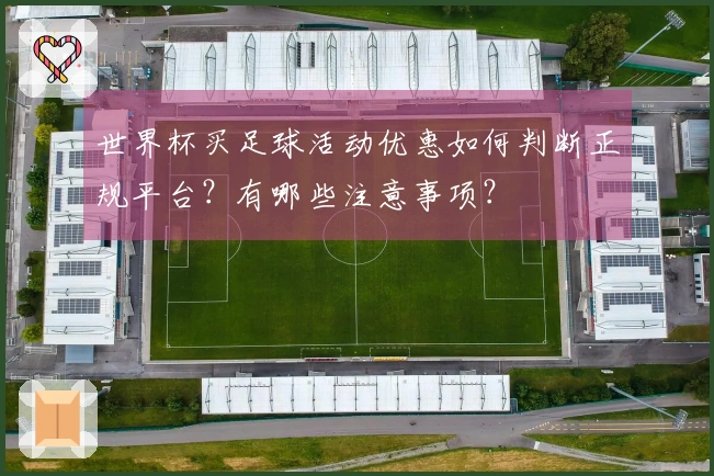 世界杯买足球活动优惠如何判断正规平台？有哪些注意事项？